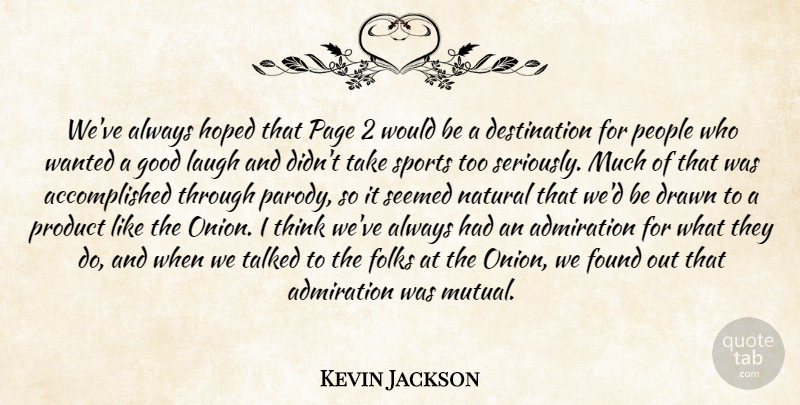 Kevin Jackson Quote About Admiration, Drawn, Folks, Found, Good: Weve Always Hoped That Page...