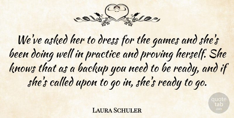 Laura Schuler Quote About Asked, Backup, Dress, Games, Knows: Weve Asked Her To Dress...