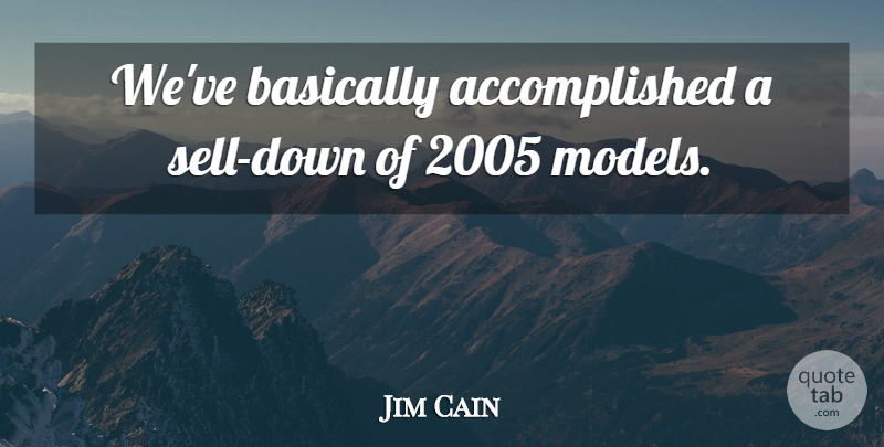 Jim Cain Quote About Basically: Weve Basically Accomplished A Sell...