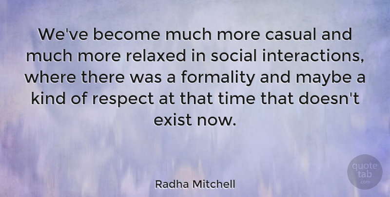 Radha Mitchell Quote About Kind, Social, Casual: Weve Become Much More Casual...
