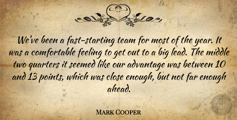 Mark Cooper Quote About Advantage, Close, Far, Feeling, Middle: Weve Been A Fast Starting...