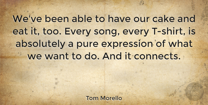 Tom Morello Quote About Absolutely, Expression, Pure: Weve Been Able To Have...