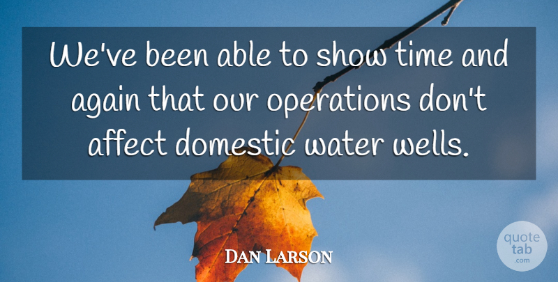 Dan Larson Quote About Affect, Again, Domestic, Operations, Time: Weve Been Able To Show...