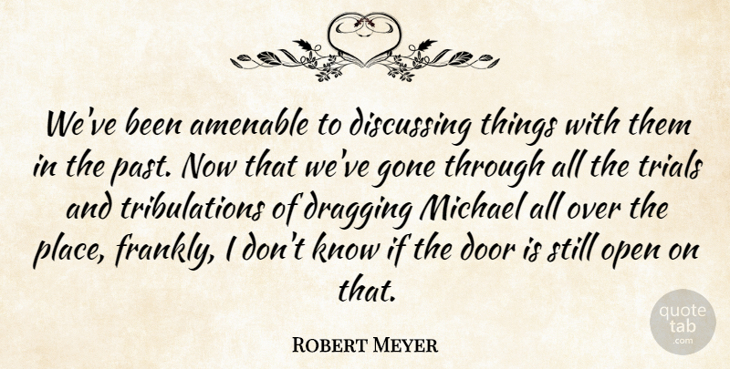 Robert Meyer Quote About Discussing, Door, Dragging, Gone, Michael: Weve Been Amenable To Discussing...