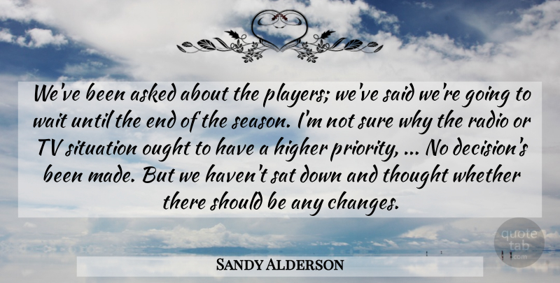 Sandy Alderson Quote About Asked, Higher, Ought, Radio, Sat: Weve Been Asked About The...