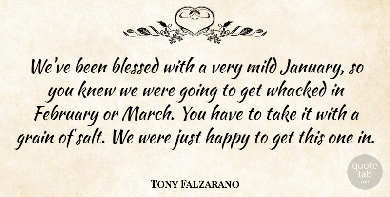 Tony Falzarano Quote About Blessed, February, Grain, Happy, Knew: Weve Been Blessed With A...