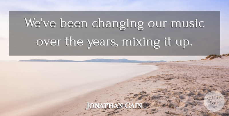 Jonathan Cain Quote About Changing, Mixing, Music: Weve Been Changing Our Music...