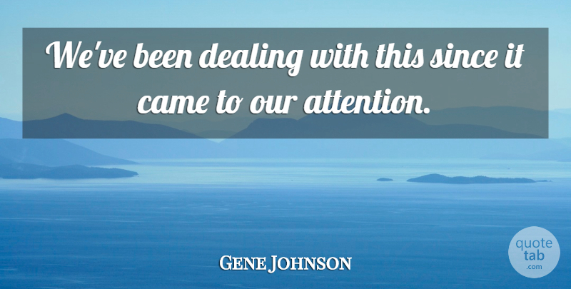 Gene Johnson Quote About Came, Dealing, Since: Weve Been Dealing With This...