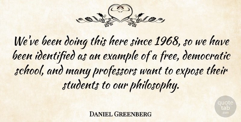Daniel Greenberg Quote About Democratic, Example, Expose, Identified, Professors: Weve Been Doing This Here...