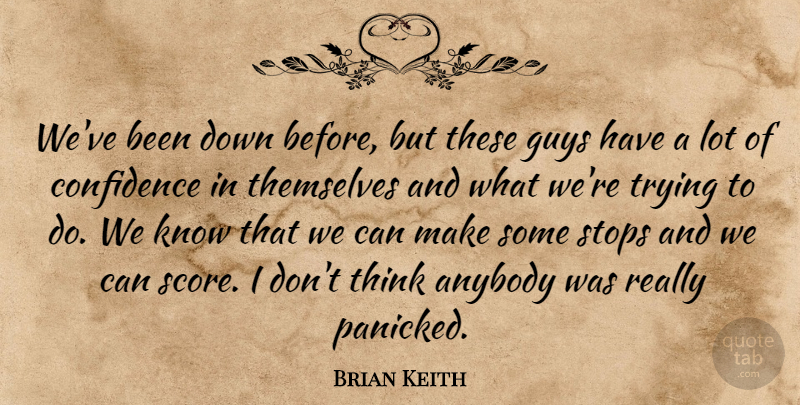 Brian Keith Quote About Anybody, Confidence, Guys, Stops, Themselves: Weve Been Down Before But...