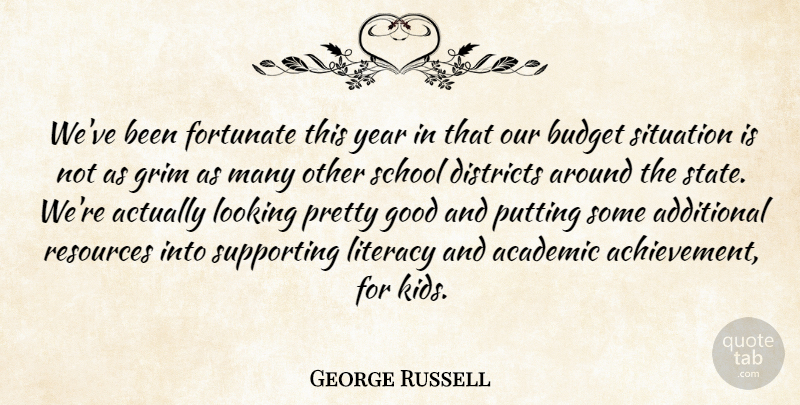 George Russell Quote About Academic, Additional, Budget, Districts, Fortunate: Weve Been Fortunate This Year...