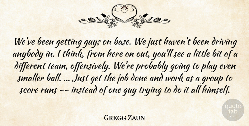Gregg Zaun Quote About Anybody, Bit, Driving, Group, Guys: Weve Been Getting Guys On...