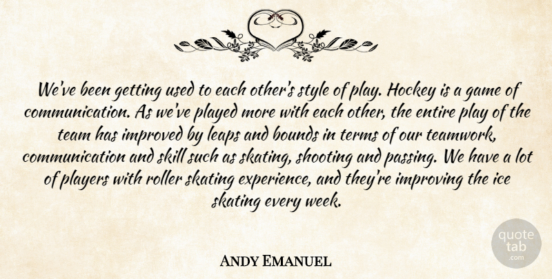 Andy Emanuel Quote About Bounds, Communication, Entire, Game, Hockey: Weve Been Getting Used To...