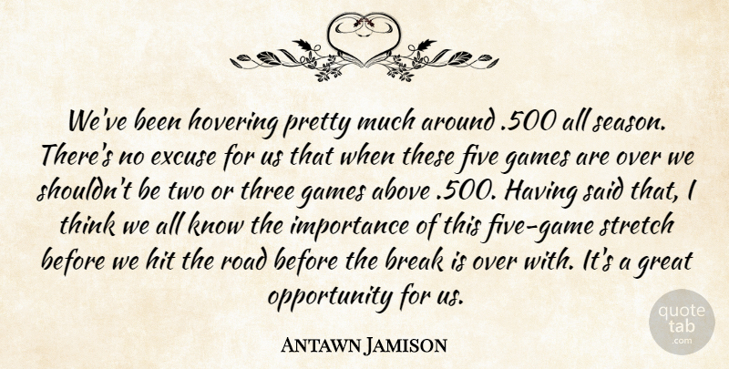 Antawn Jamison Quote About Above, Break, Excuse, Five, Games: Weve Been Hovering Pretty Much...