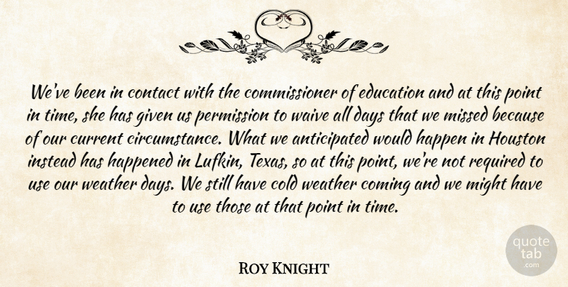 Roy Knight Quote About Cold, Coming, Contact, Current, Days: Weve Been In Contact With...