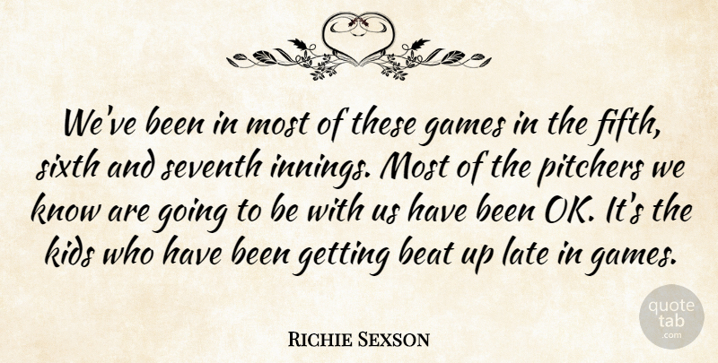 Richie Sexson Quote About Beat, Games, Kids, Late, Pitchers: Weve Been In Most Of...