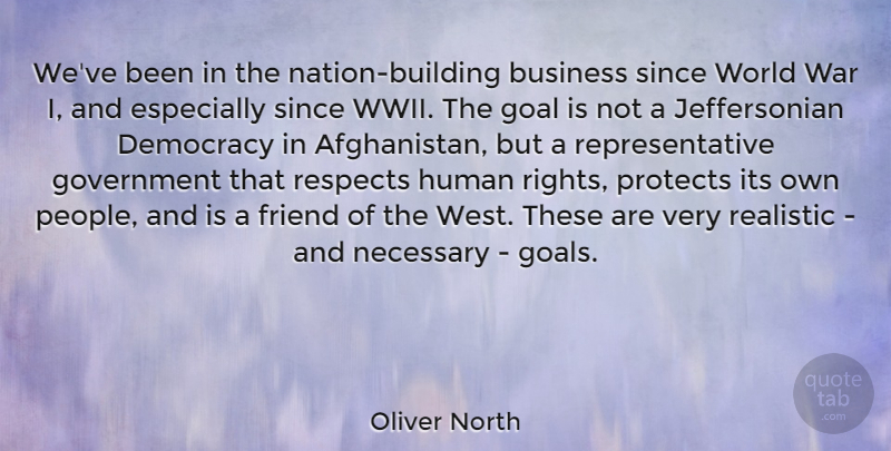 Oliver North Quote About Business, Democracy, Friend, Goal, Government: Weve Been In The Nation...