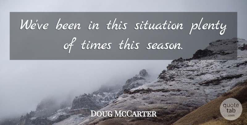 Doug McCarter Quote About Plenty, Situation: Weve Been In This Situation...