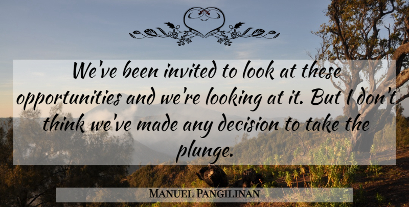 Manuel Pangilinan Quote About Decision, Invited, Looking: Weve Been Invited To Look...