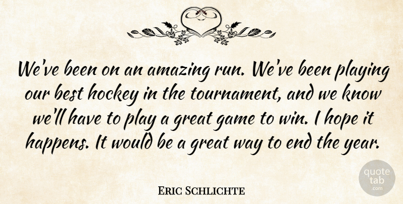 Eric Schlichte Quote About Amazing, Best, Game, Great, Hockey: Weve Been On An Amazing...