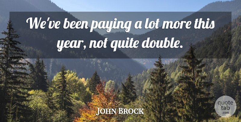 John Brock Quote About Paying, Quite: Weve Been Paying A Lot...