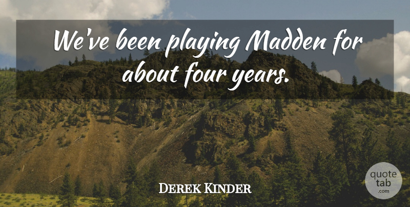 Derek Kinder Quote About Four, Playing: Weve Been Playing Madden For...