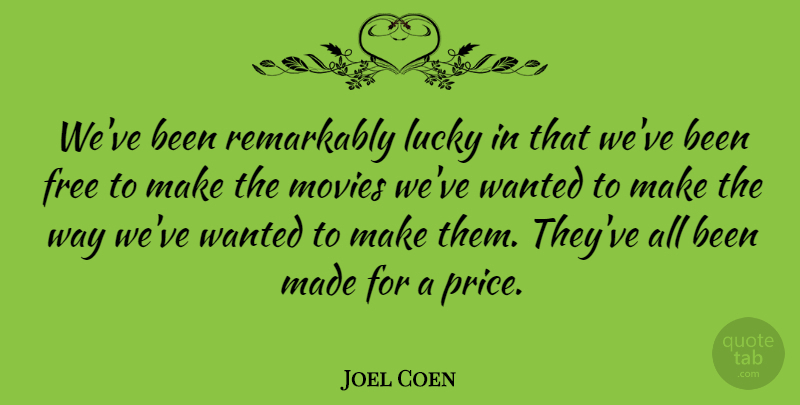 Joel Coen Quote About American Director, Movies, Remarkably: Weve Been Remarkably Lucky In...