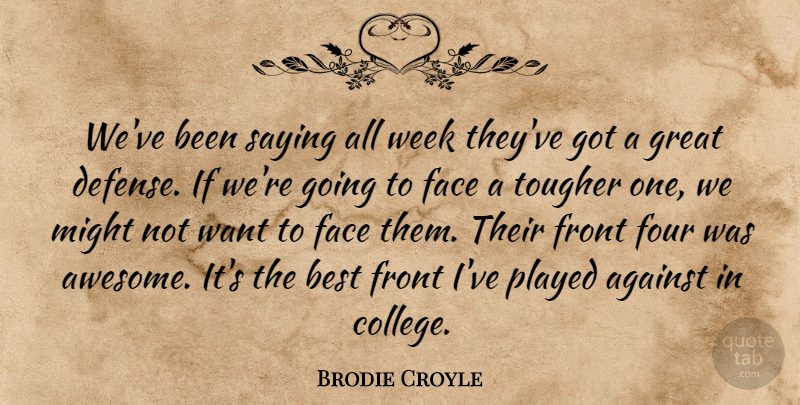 Brodie Croyle Quote About Against, Best, Face, Four, Front: Weve Been Saying All Week...
