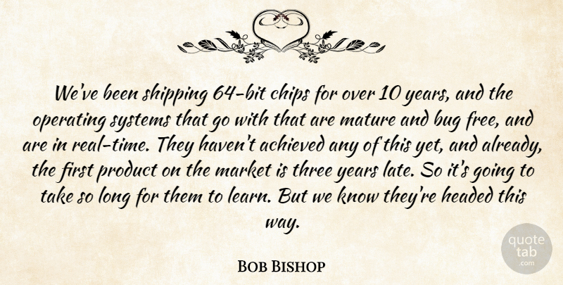 Bob Bishop Quote About Achieved, Bug, Chips, Headed, Market: Weve Been Shipping 64 Bit...