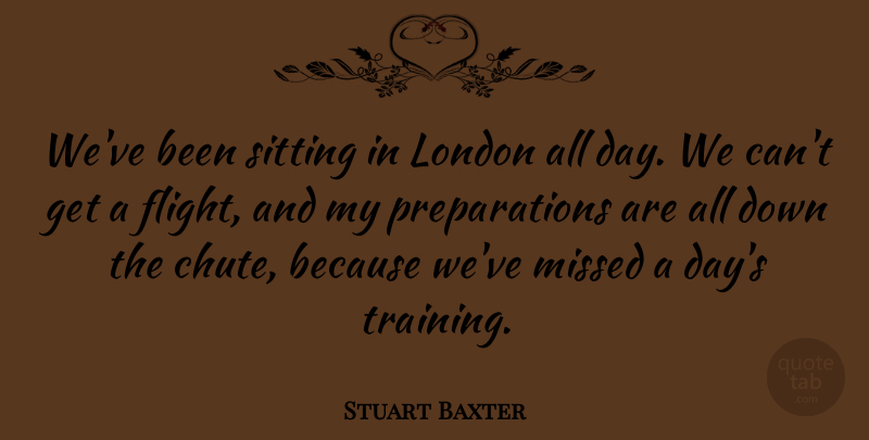 Stuart Baxter Quote About London, Missed, Sitting: Weve Been Sitting In London...