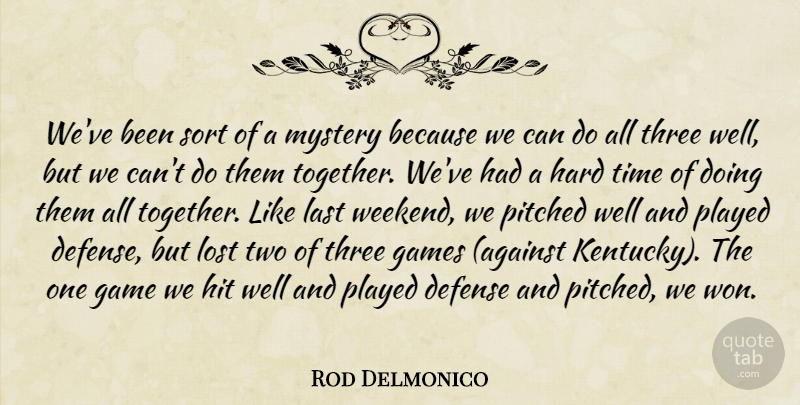 Rod Delmonico Quote About Defense, Games, Hard, Hit, Last: Weve Been Sort Of A...