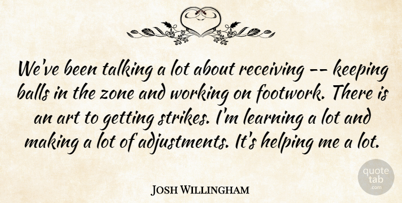 Josh Willingham Quote About Art, Balls, Helping, Keeping, Learning: Weve Been Talking A Lot...