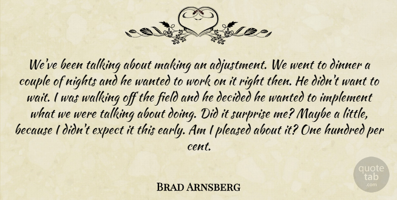 Brad Arnsberg Quote About Couple, Decided, Dinner, Expect, Field: Weve Been Talking About Making...