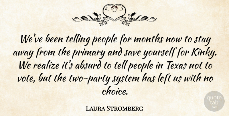 Laura Stromberg Quote About Absurd, Left, Months, People, Primary: Weve Been Telling People For...