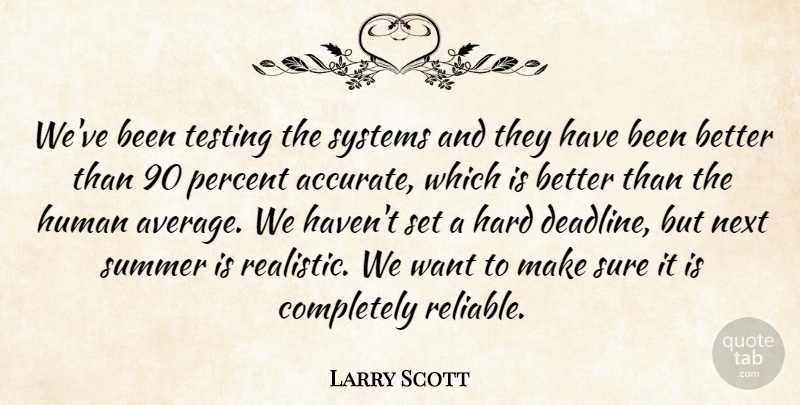 Larry Scott Quote About Hard, Human, Next, Percent, Summer: Weve Been Testing The Systems...