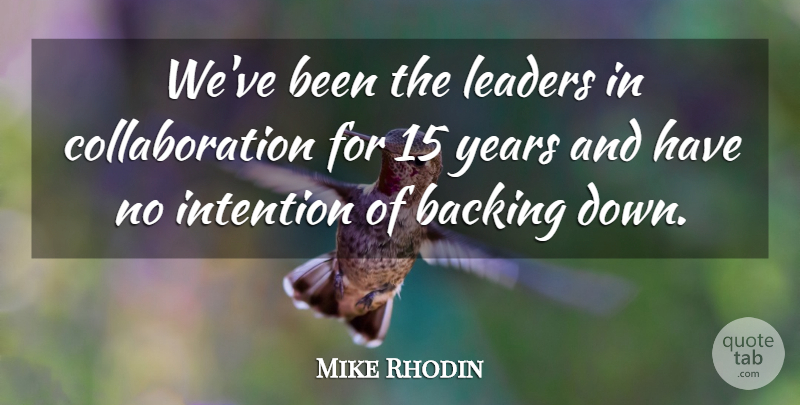 Mike Rhodin Quote About Backing, Intention, Leaders: Weve Been The Leaders In...