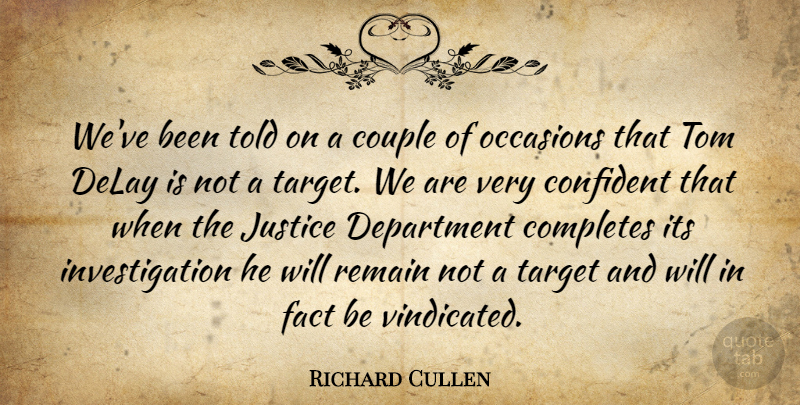 Richard Cullen Quote About Confident, Couple, Delay, Department, Fact: Weve Been Told On A...