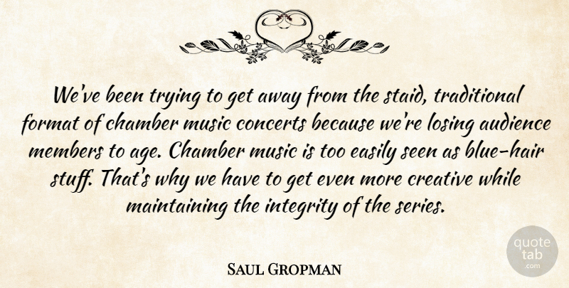 Saul Gropman Quote About Audience, Chamber, Concerts, Creative, Easily: Weve Been Trying To Get...