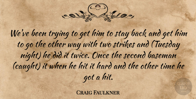 Craig Faulkner Quote About Baseman, Hard, Hit, Second, Stay: Weve Been Trying To Get...