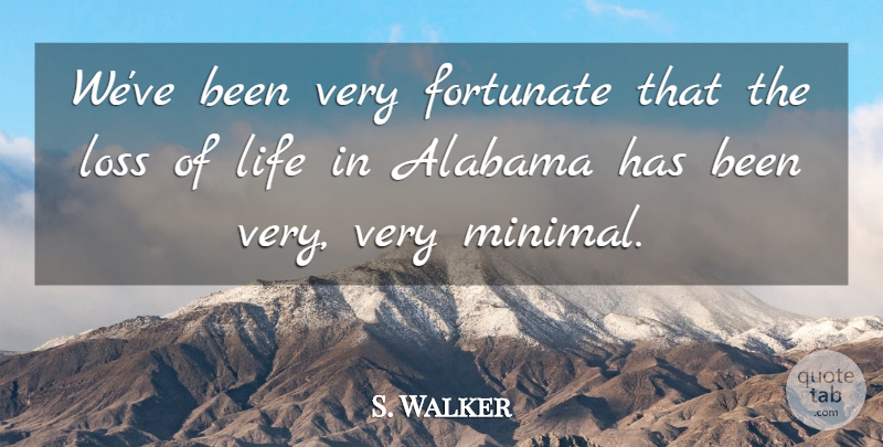 S. Walker Quote About Alabama, Fortunate, Life, Loss: Weve Been Very Fortunate That...