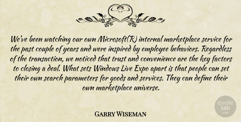 Garry Wiseman Quote About Apart, Closing, Couple, Define, Employee: Weve Been Watching Our Own...