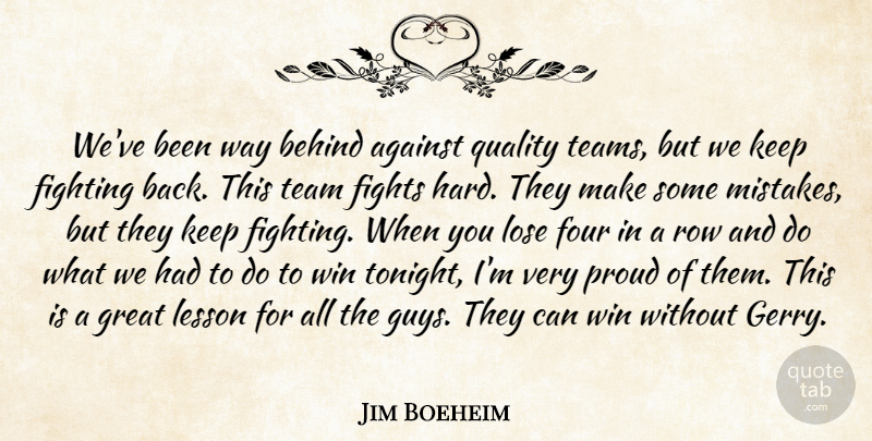Jim Boeheim Quote About Against, Behind, Fighting, Fights, Four: Weve Been Way Behind Against...