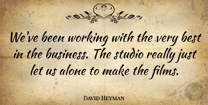 David Heyman Quote About Alone, Best, Business, Studio: Weve Been Working With The...