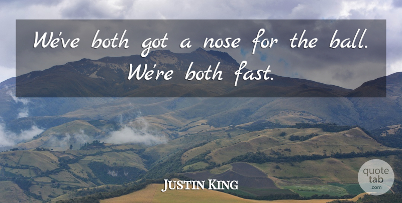 Justin King Quote About Both, Nose: Weve Both Got A Nose...