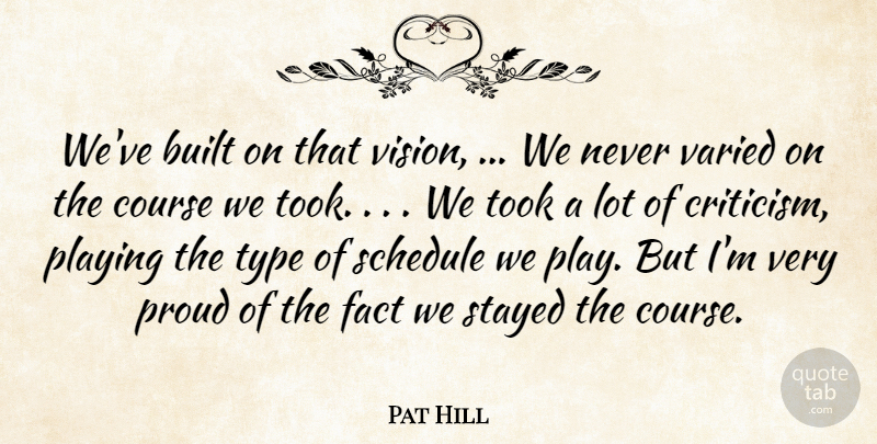 Pat Hill Quote About Built, Course, Critics And Criticism, Fact, Playing: Weve Built On That Vision...