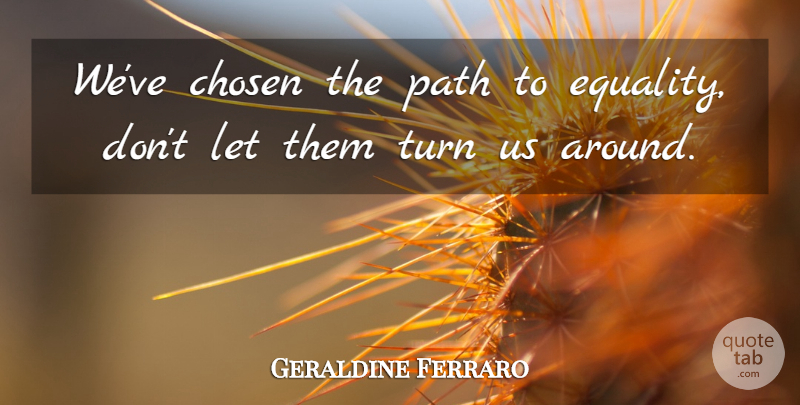 Geraldine Ferraro Quote About Women, Path, Equal Rights: Weve Chosen The Path To...