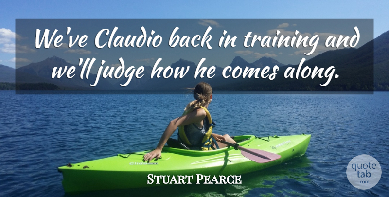 Stuart Pearce Quote About Judge, Training: Weve Claudio Back In Training...