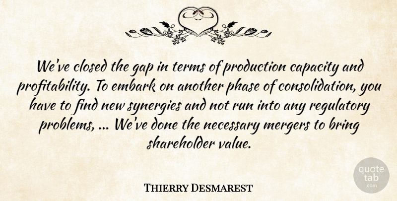 Thierry Desmarest Quote About Bring, Capacity, Closed, Embark, Gap: Weve Closed The Gap In...