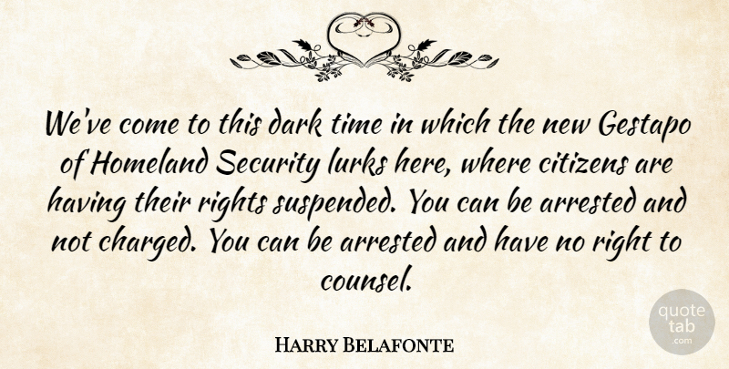 Harry Belafonte Quote About Dark, Rights, Gestapo: Weve Come To This Dark...