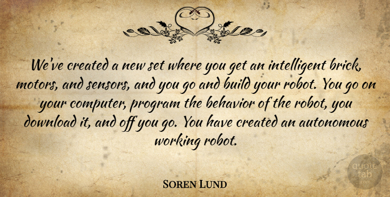 Soren Lund Quote About Autonomous, Behavior, Build, Created, Download: Weve Created A New Set...
